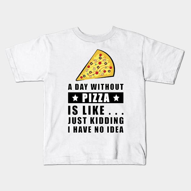 A day without Pizza is like.. just kidding i have no idea - Funny Quote Kids T-Shirt by DesignWood Atelier